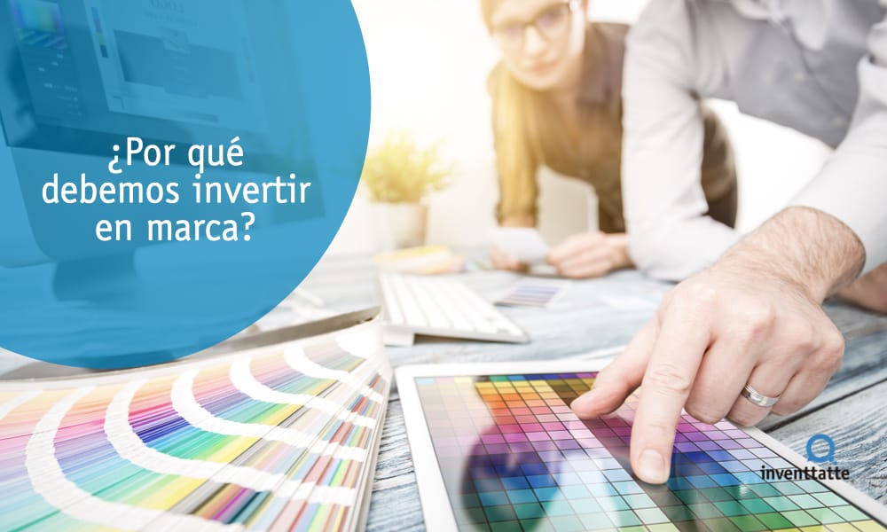 ¿Por qué debemos invertir en marca?